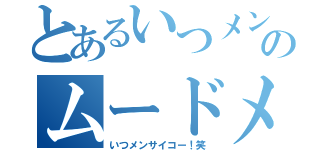 とあるいつメンのムードメーカー（いつメンサイコー！笑）