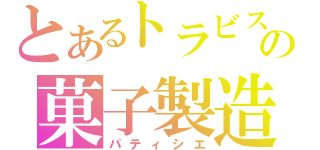 とあるトラビスの菓子製造人（パティシエ）