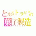 とあるトラビスの菓子製造人（パティシエ）