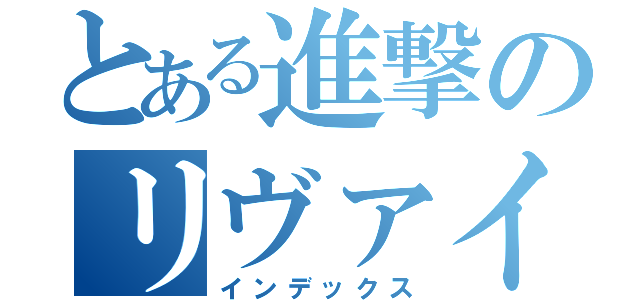 とある進撃のリヴァイ（インデックス）