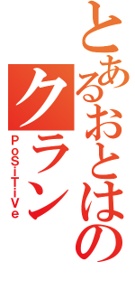 とあるおとはのクラン（ＰｏＳｉＴｉＶｅ）