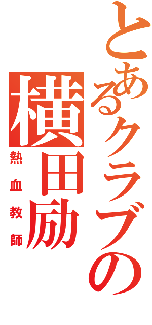 とあるクラブの横田励（熱血教師）