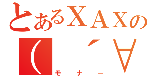 とあるＸＡＸの（ ´∀｀）（モナー）