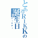 とあるＲＩＫＫＡの誕生日（バースデー）