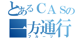 とあるＣＡＳの一方通行（フルーツ）