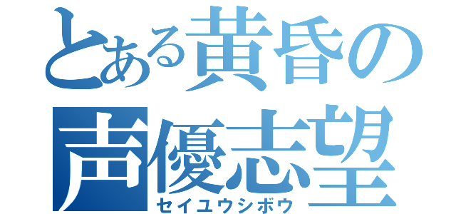 とある黄昏の声優志望（セイユウシボウ）