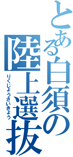 とある白須の陸上選抜（りくじょうさいきょう）