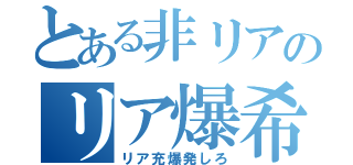 とある非リアのリア爆希望（リア充爆発しろ）