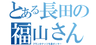 とある長田の福山さん（フランかナッツを鼻ポッキー）