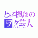 とある楓翔のヲタ芸人生（ダンスタイム）