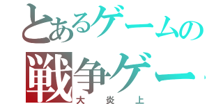 とあるゲームの戦争ゲー（大炎上）