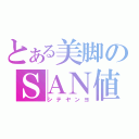 とある美脚のＳＡＮ値直送（シテヤンヨ）