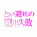 とある避妊の外出失敗（できちゃった）