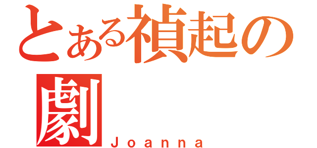 とある禎起の劇（Ｊｏａｎｎａ）