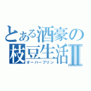 とある酒豪の枝豆生活Ⅱ（オーバープリン）