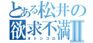 とある松井の欲求不満Ⅱ（オトシゴロ）