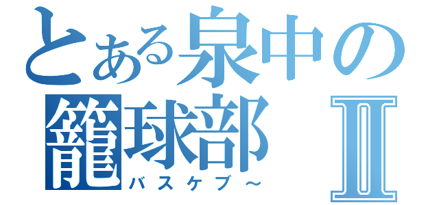 とある泉中の籠球部Ⅱ（バスケブ～）