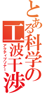 とある科学の工波干渉（アクティブソナー）