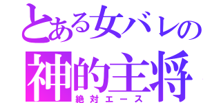 とある女バレの神的主将（絶対エース）