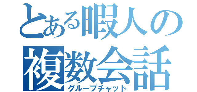 とある暇人の複数会話（グループチャット）