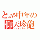 とある中年の仰天珍砲（ハッポウサイ）