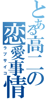 とある高二の恋愛事情（ラブサイコ）