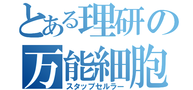 とある理研の万能細胞（スタップセルラー）