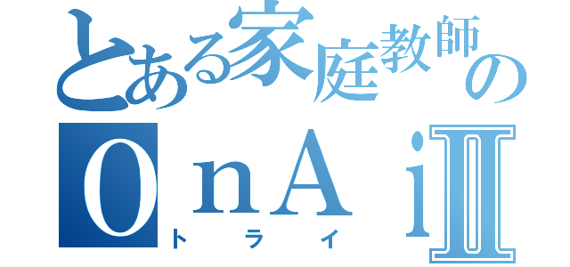 とある家庭教師のＯｎＡｉｒⅡ（トライ）