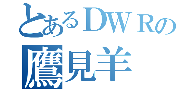 とあるＤＷＲの鷹見羊（）