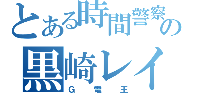 とある時間警察の黒崎レイジ（Ｇ電王）