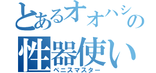 とあるオオハシの性器使い（ペニスマスター）