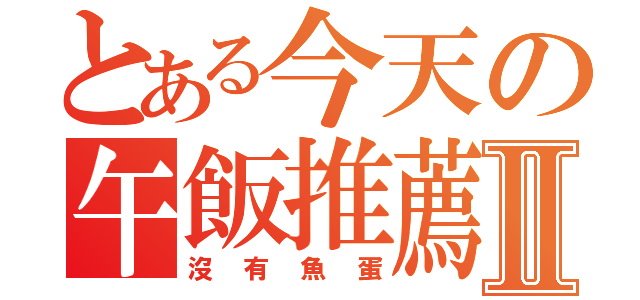 とある今天の午飯推薦Ⅱ（沒有魚蛋）