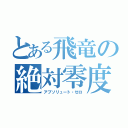 とある飛竜の絶対零度（アブソリュート・ゼロ）