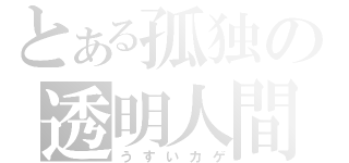 とある孤独の透明人間（うすいカゲ）