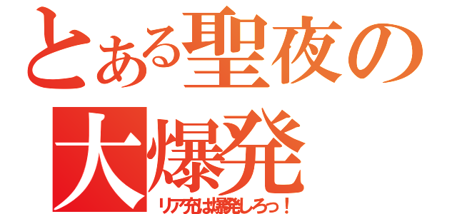 とある聖夜の大爆発（リア充は爆発しろっ！）