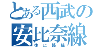 とある西武の安比奈線（休止路線）