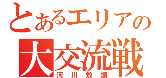 とあるエリアの大交流戦（河川敷編）