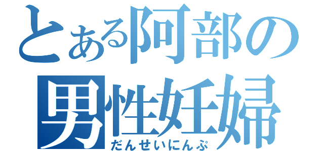 とある阿部の男性妊婦（だんせいにんぷ）