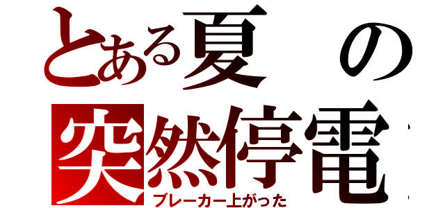 とある夏の突然停電（ブレーカー上がった）