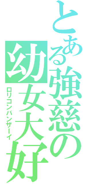 とある強慈の幼女大好（ロリコンバンザーイ）