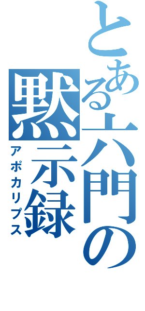 とある六門の黙示録（アポカリプス）