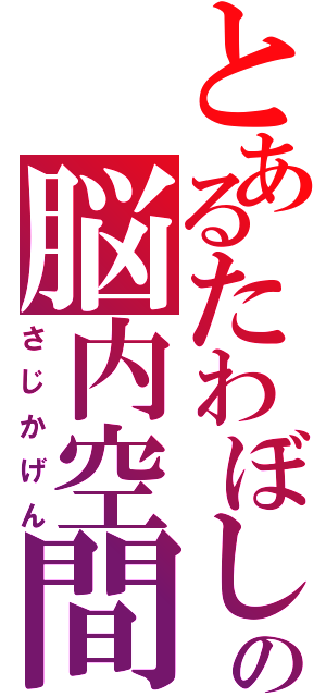 とあるたわぼしの脳内空間（さじかげん）