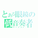 とある眼鏡の低音奏者（ベーシスト）