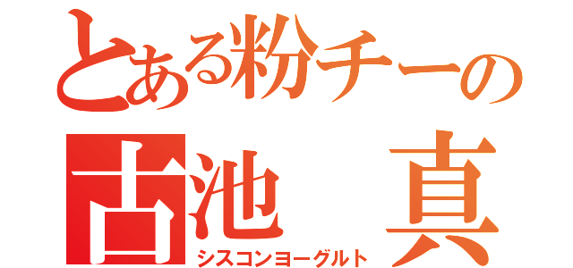 とある粉チーの古池　真（シスコンヨーグルト）