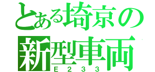 とある埼京の新型車両（Ｅ２３３）