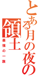 とある月の夜の領土（最強の一族）