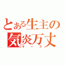 とある生主の気炎万丈　　　　　（キース）