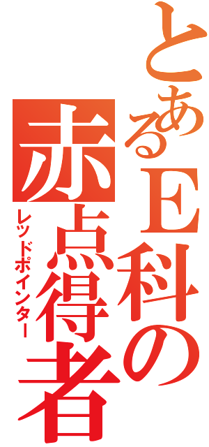 とあるＥ科の赤点得者（レッドポインター）