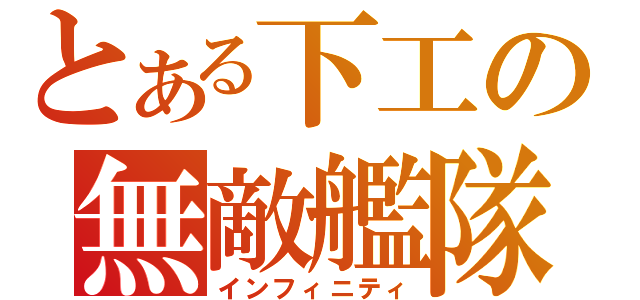 とある下工の無敵艦隊（インフィニティ）