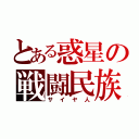 とある惑星の戦闘民族（サイヤ人）